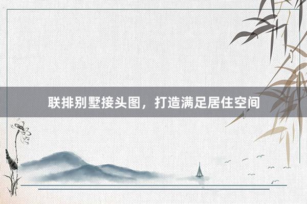 联排别墅接头图,打造满足居住空间